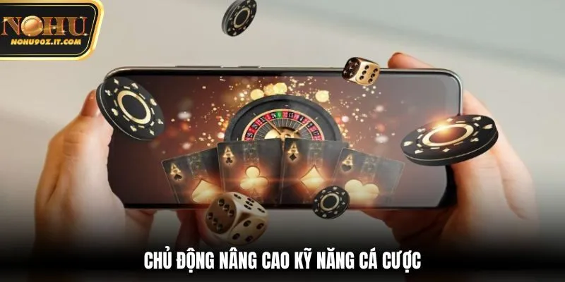 Chủ động nâng cao kỹ năng cá cược