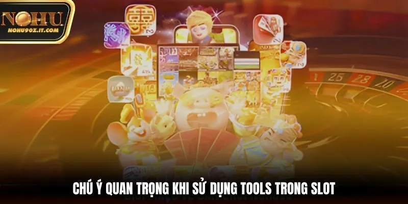 Chú ý quan trọng khi sử dụng Tools trong slot