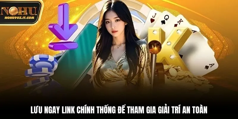 Lưu ngay link chính thống để tham gia giải trí an toàn