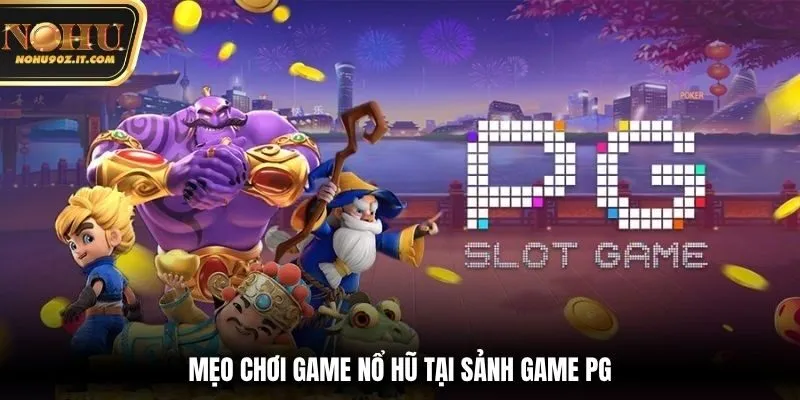Mẹo chơi game nổ hũ tại sảnh game PG