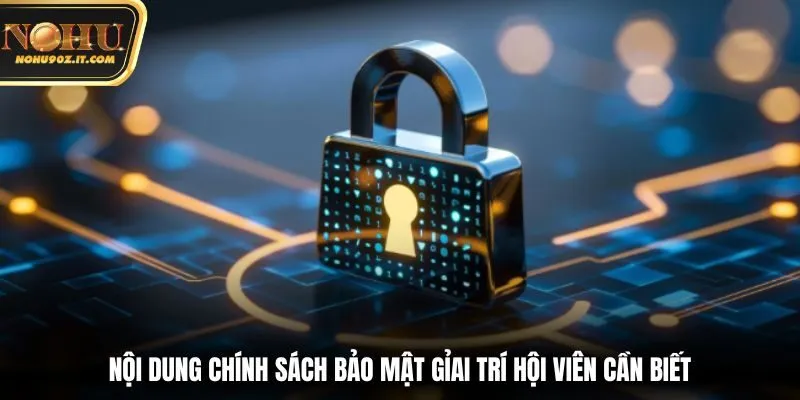 Nội dung chính sách bảo mật gỉai trí hội viên cần biết