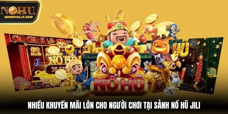 Nhiều khuyến mãi lớn cho người chơi tại sảnh nổ hũ JILI