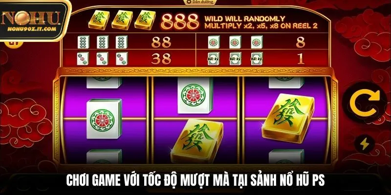Chơi game với tốc độ mượt mà tại sảnh nổ hũ PS