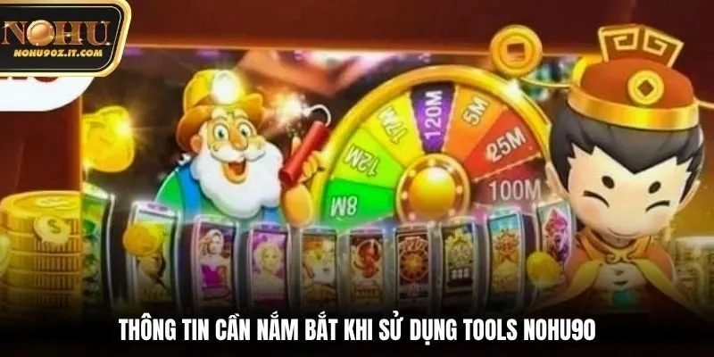 Thông tin cần nắm bắt khi sử dụng Tools Nohu90